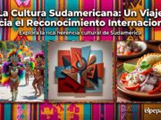 La Cultura Sudamericana: Un Viaje hacia el Reconocimiento Internacional